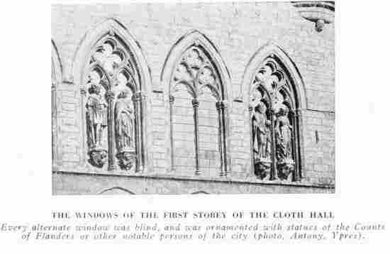 THE WINDOWS OF THE FIRST STORY OF THE CLOTH HALL Every alternate window was blind, and was ornamented with statues of the Counts of Flanders or other notable persons of the city (photo, Antony, Ypres).