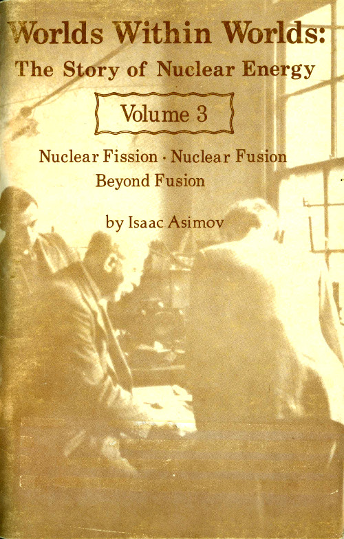 Worlds Within Worlds: The Story of Nuclear Energy, Volume 3; Nuclear Fission; Nuclear Fusion; Beyond Fusion